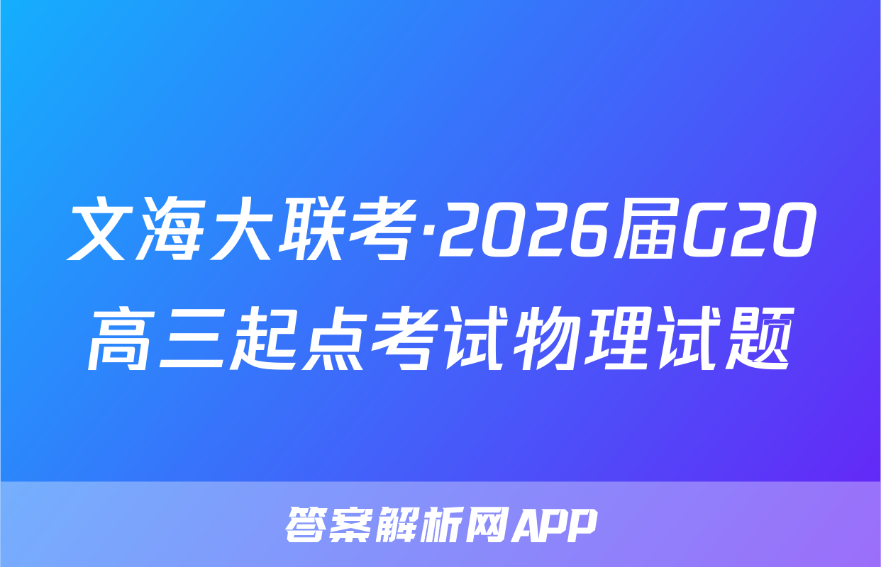 文海大联考·2026届G20高三起点考试物理试题