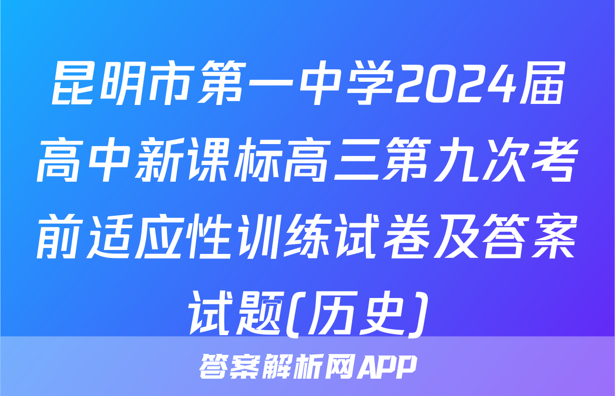 昆明市第一中学2024届高中新课标高三第九次考前适应性训练试卷及答案试题(历史)