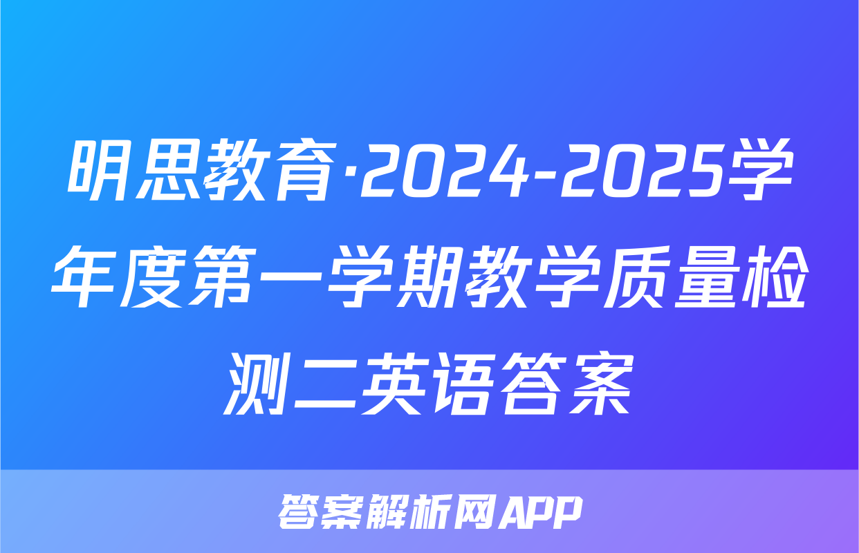 明思教育·2024-2025学年度第一学期教学质量检测二英语答案
