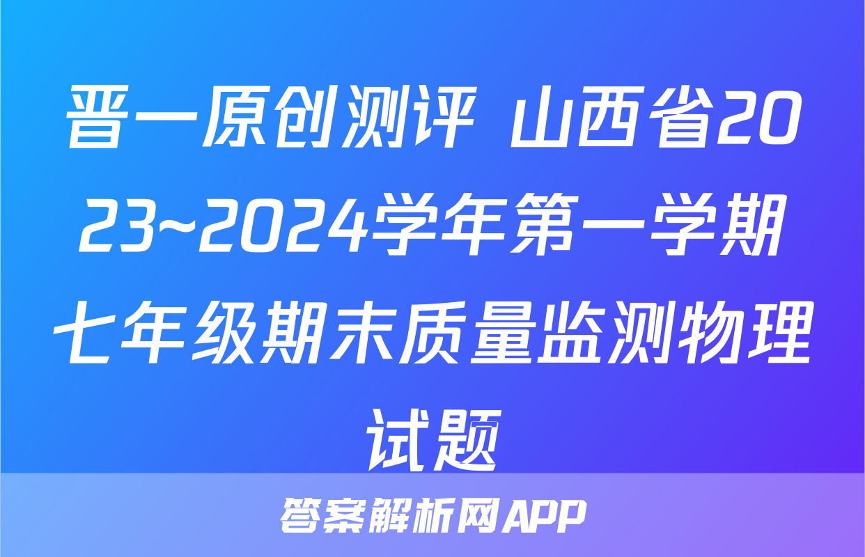 晋一原创测评 山西省2023~2024学年第一学期七年级期末质量监测物理试题