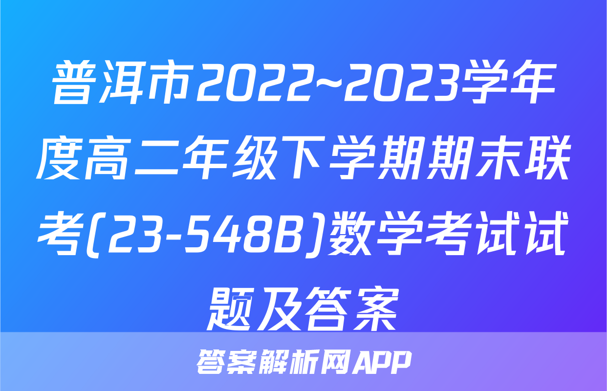 普洱市2022~2023学年度高二年级下学期期末联考(23-548B)数学考试试题及答案