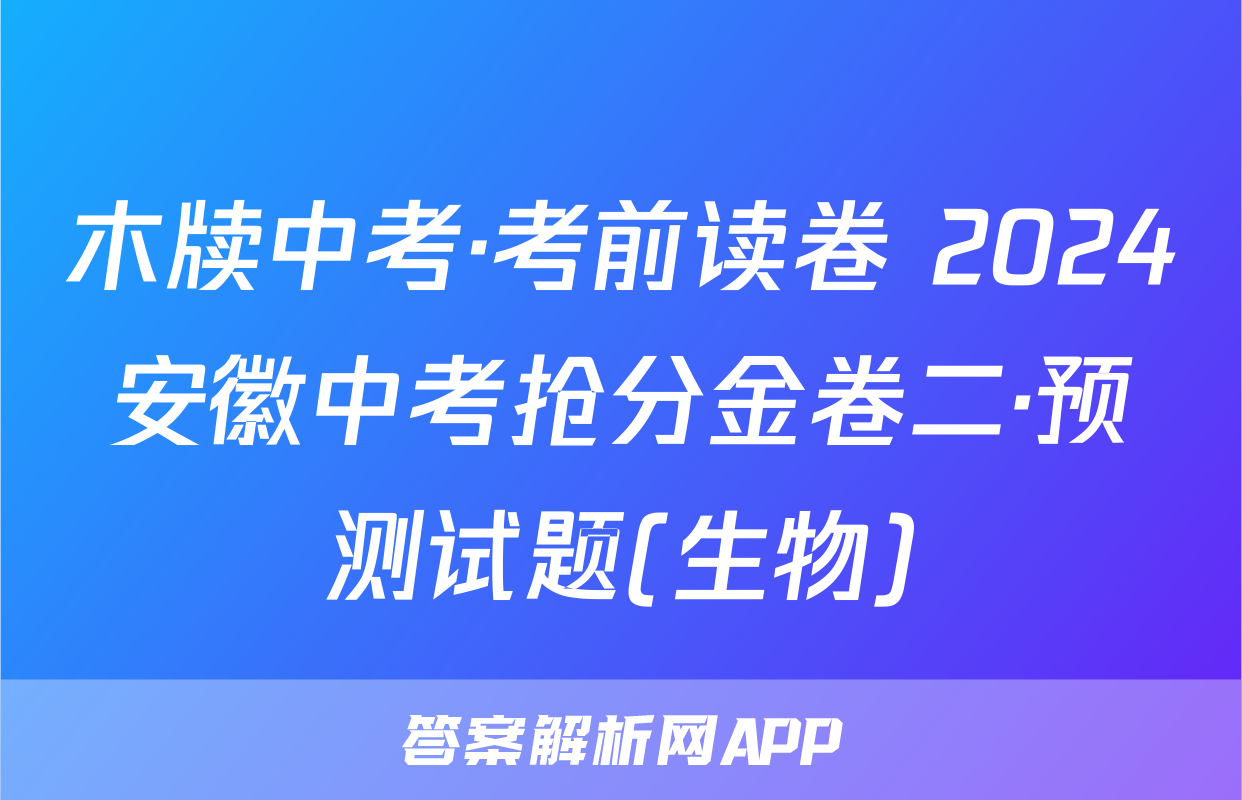 木牍中考·考前读卷 2024安徽中考抢分金卷二·预测试题(生物)