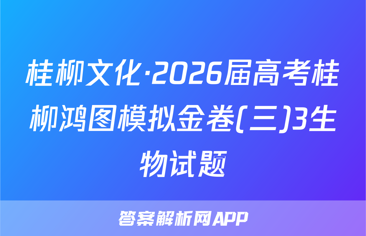 桂柳文化·2026届高考桂柳鸿图模拟金卷(三)3生物试题