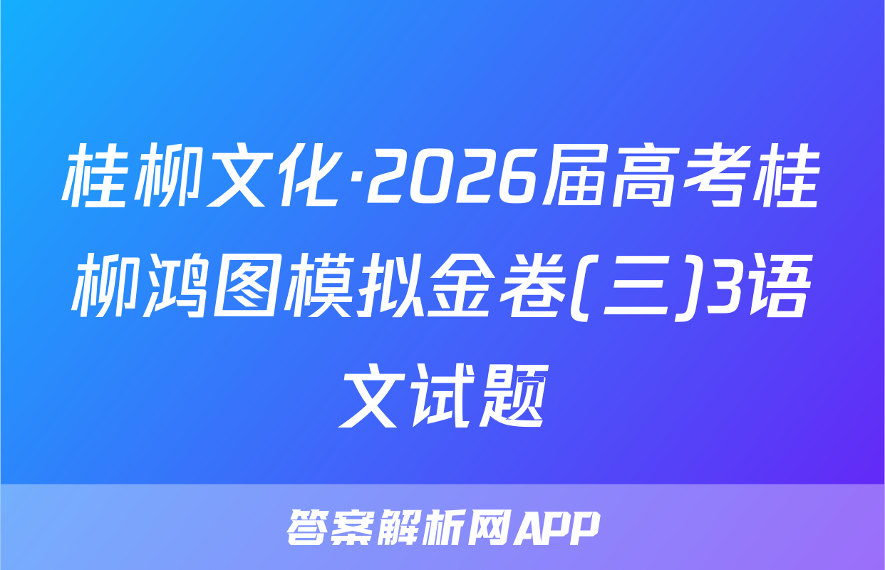 桂柳文化·2026届高考桂柳鸿图模拟金卷(三)3语文试题