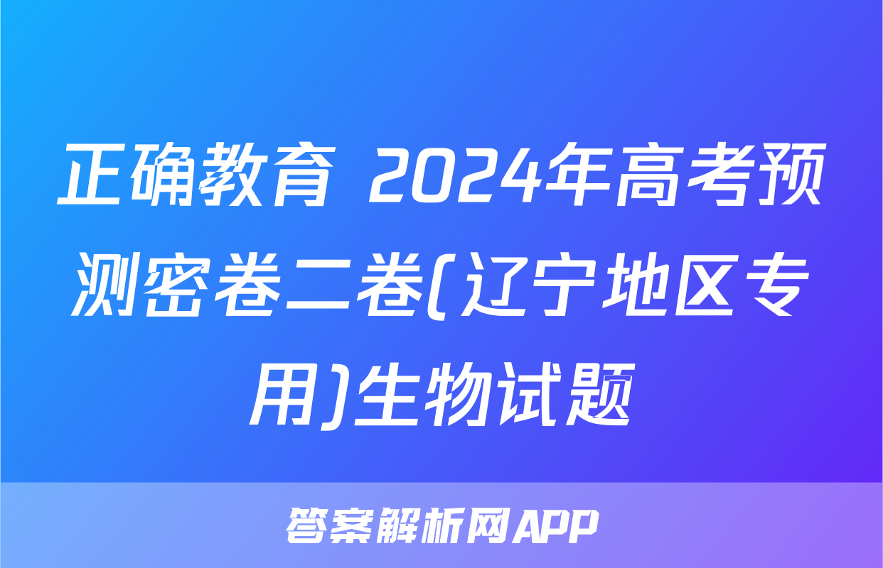 正确教育 2024年高考预测密卷二卷(辽宁地区专用)生物试题