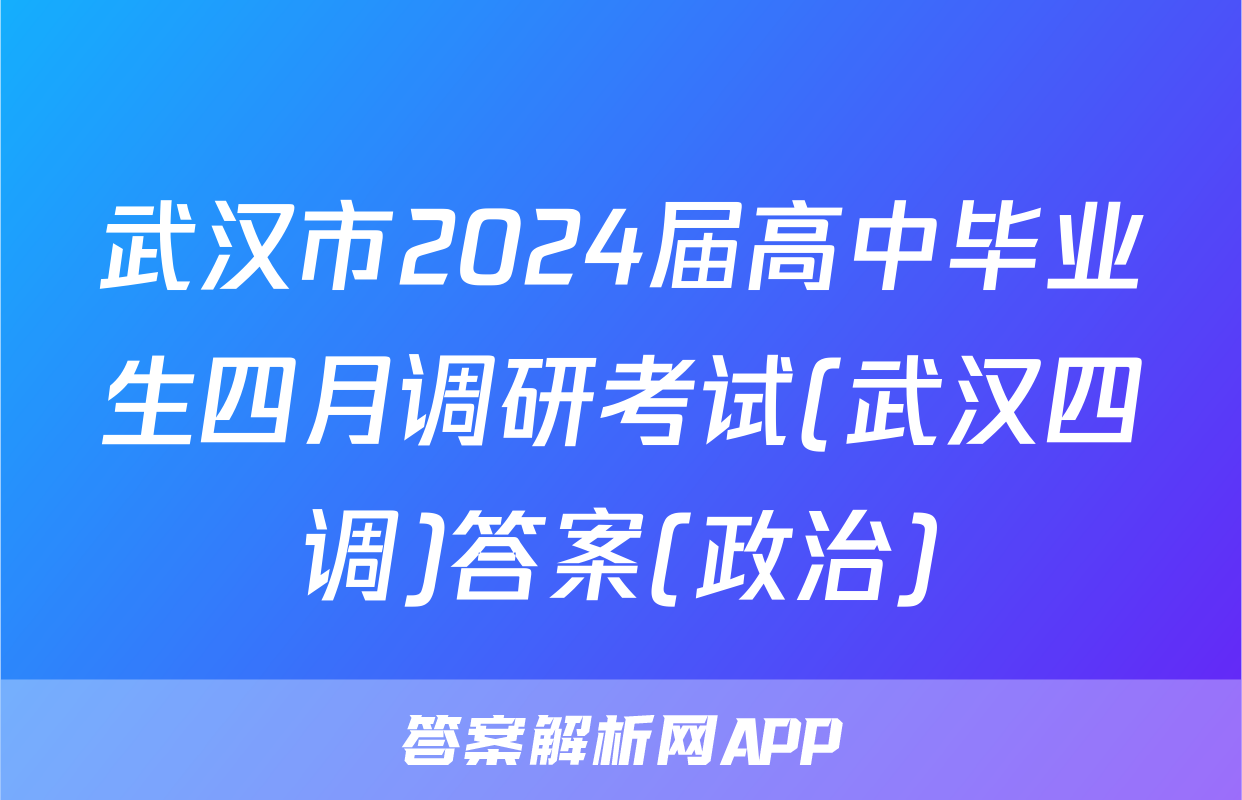 武汉市2024届高中毕业生四月调研考试(武汉四调)答案(政治)