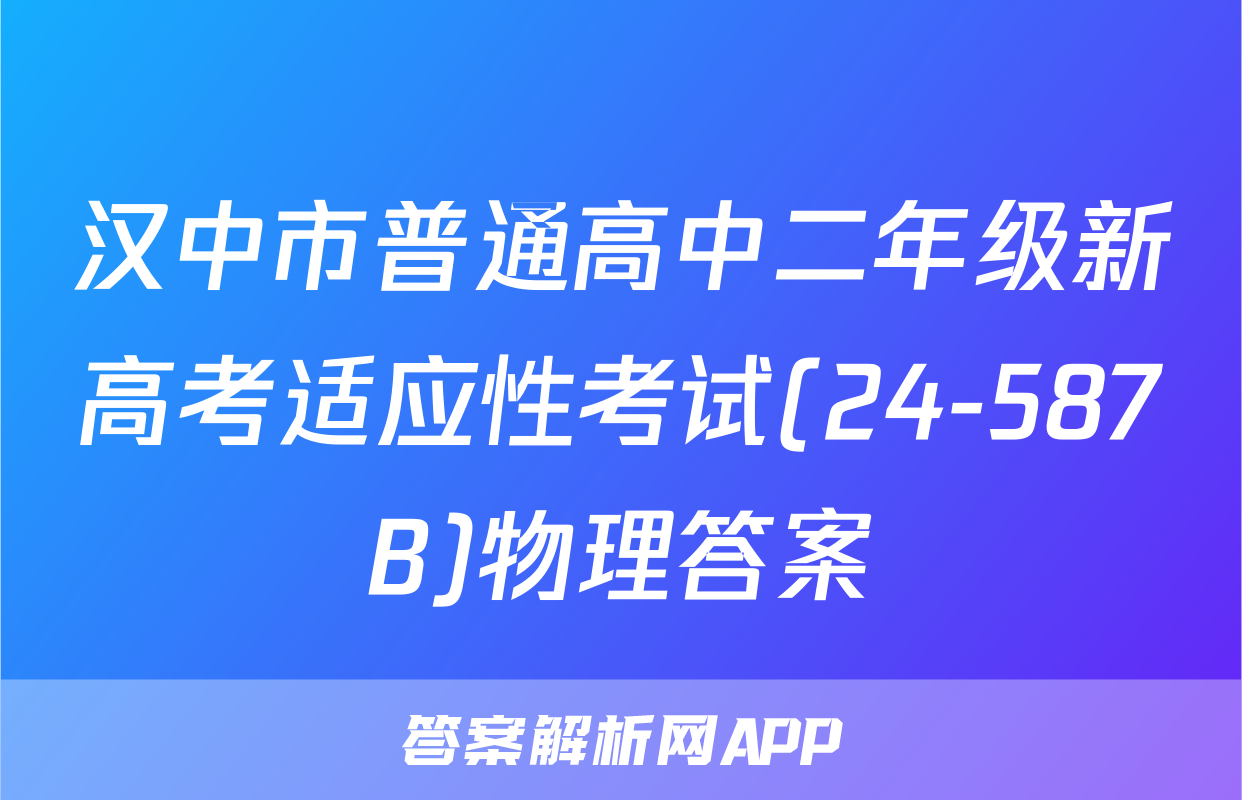 汉中市普通高中二年级新高考适应性考试(24-587B)物理答案
