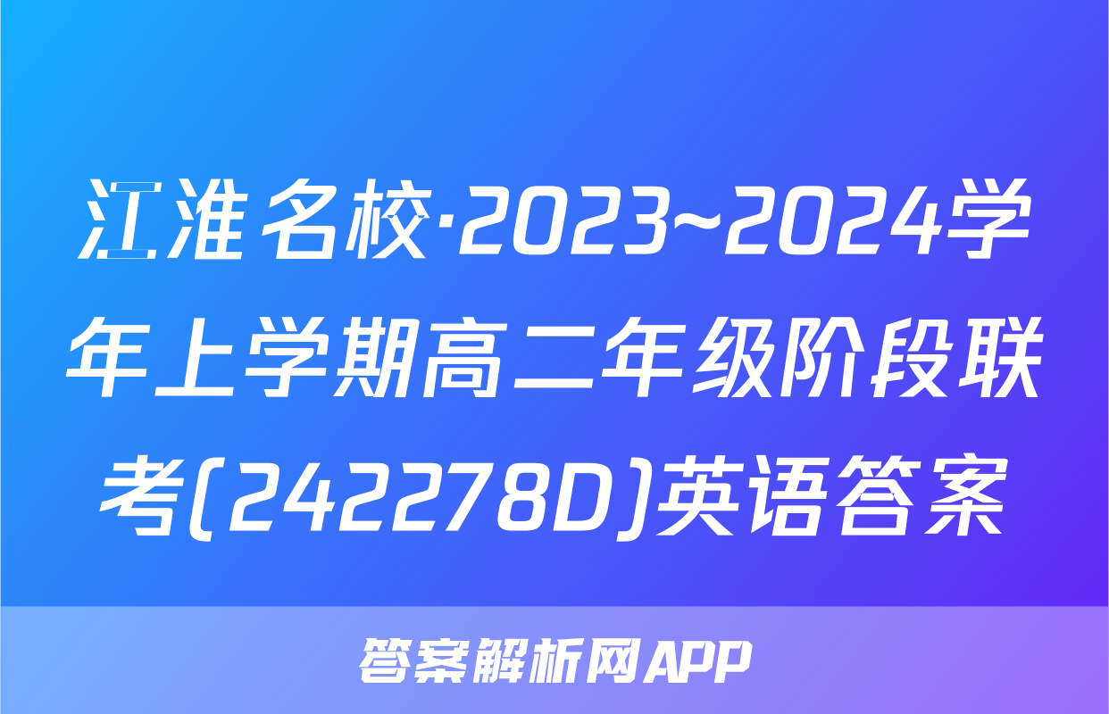江淮名校·2023~2024学年上学期高二年级阶段联考(242278D)英语答案