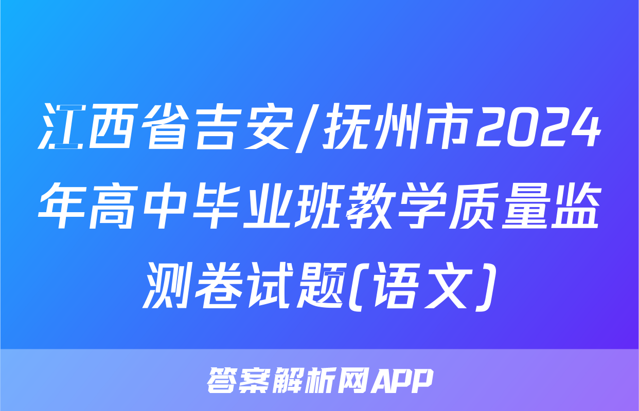 江西省吉安/抚州市2024年高中毕业班教学质量监测卷试题(语文)