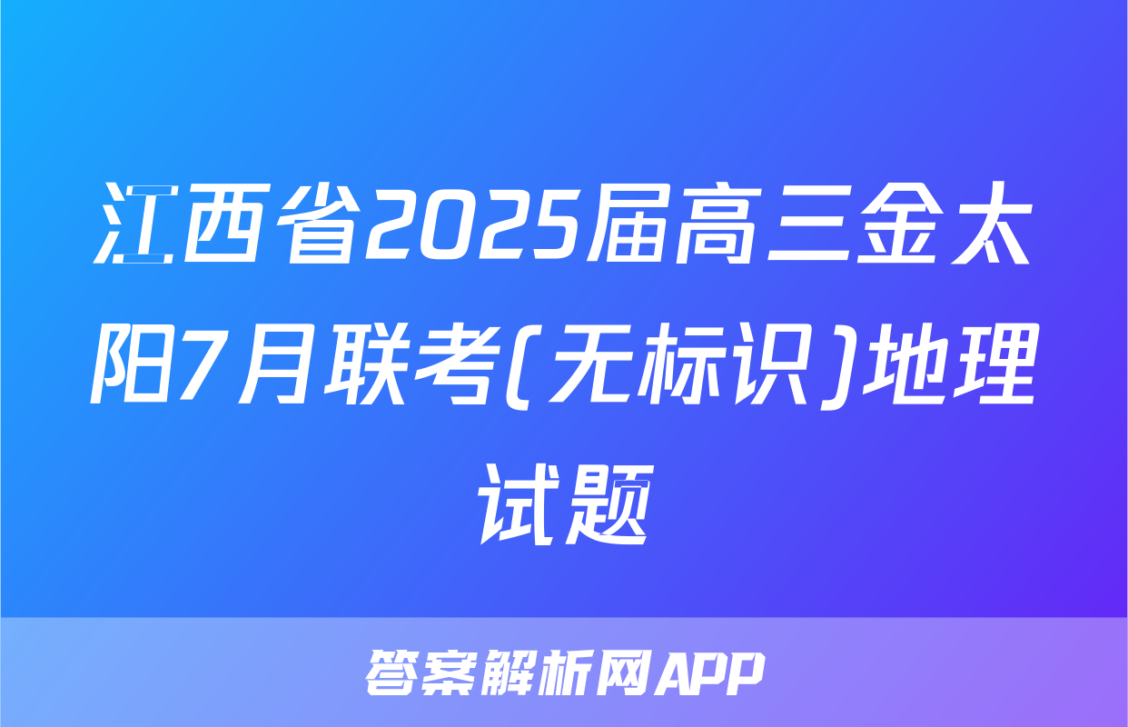 江西省2025届高三金太阳7月联考(无标识)地理试题