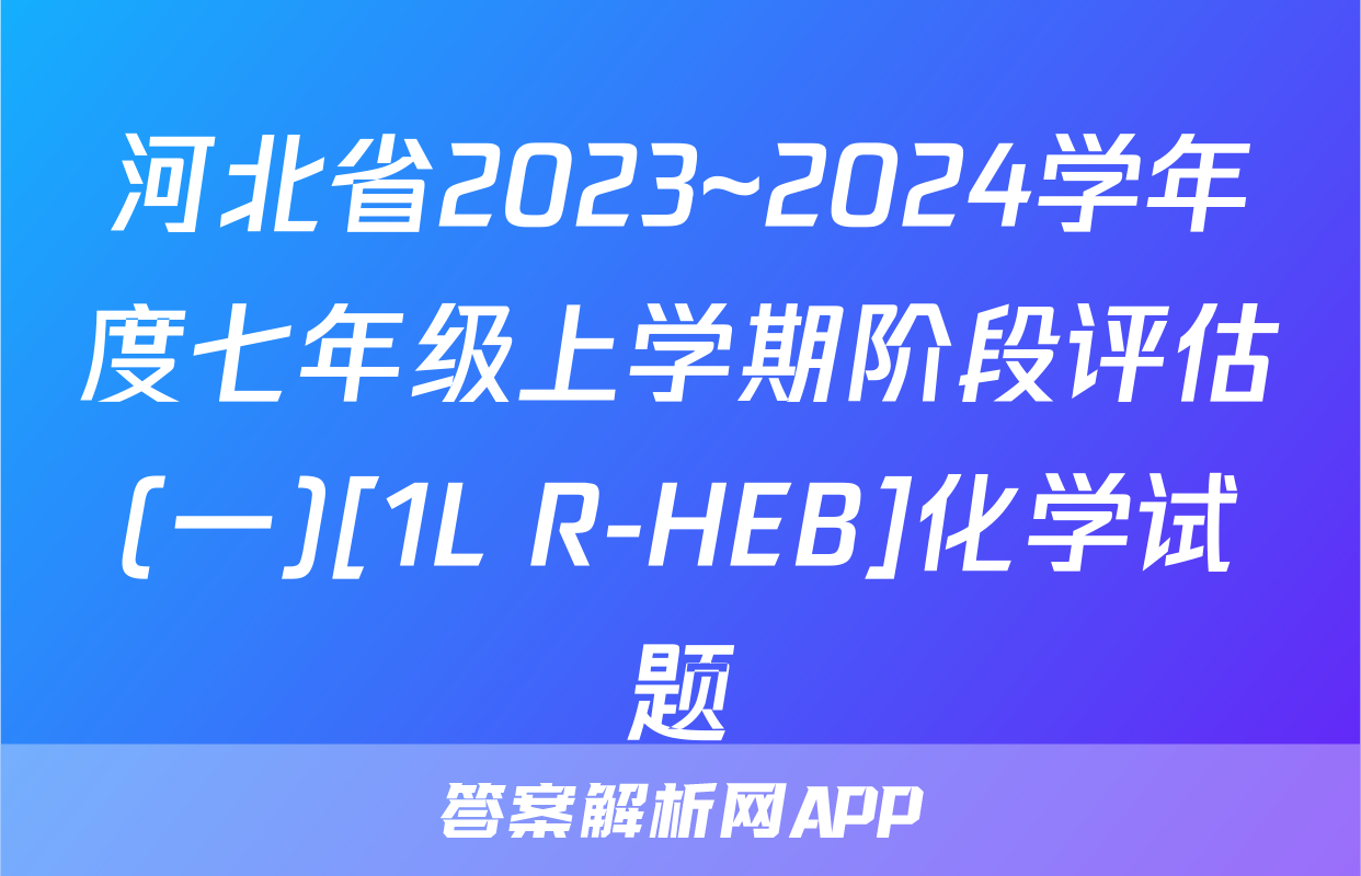 河北省2023~2024学年度七年级上学期阶段评估(一)[1L R-HEB]化学试题