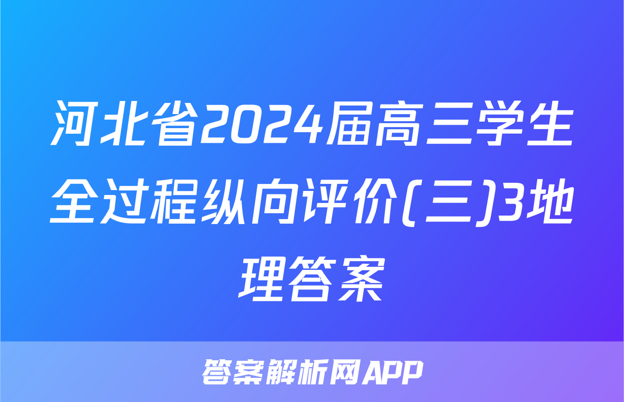 河北省2024届高三学生全过程纵向评价(三)3地理答案