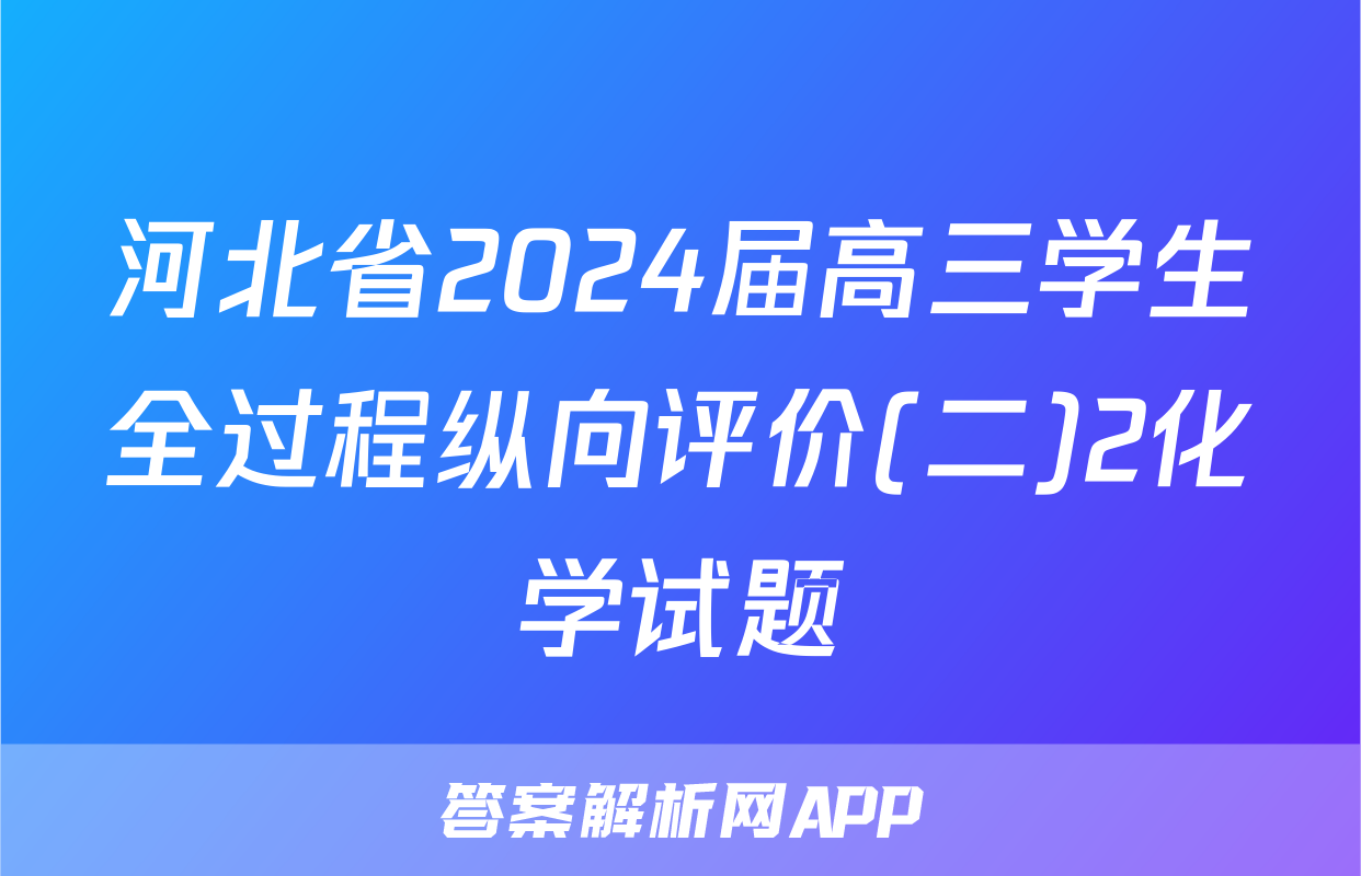 河北省2024届高三学生全过程纵向评价(二)2化学试题