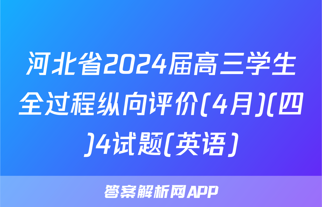 河北省2024届高三学生全过程纵向评价(4月)(四)4试题(英语)