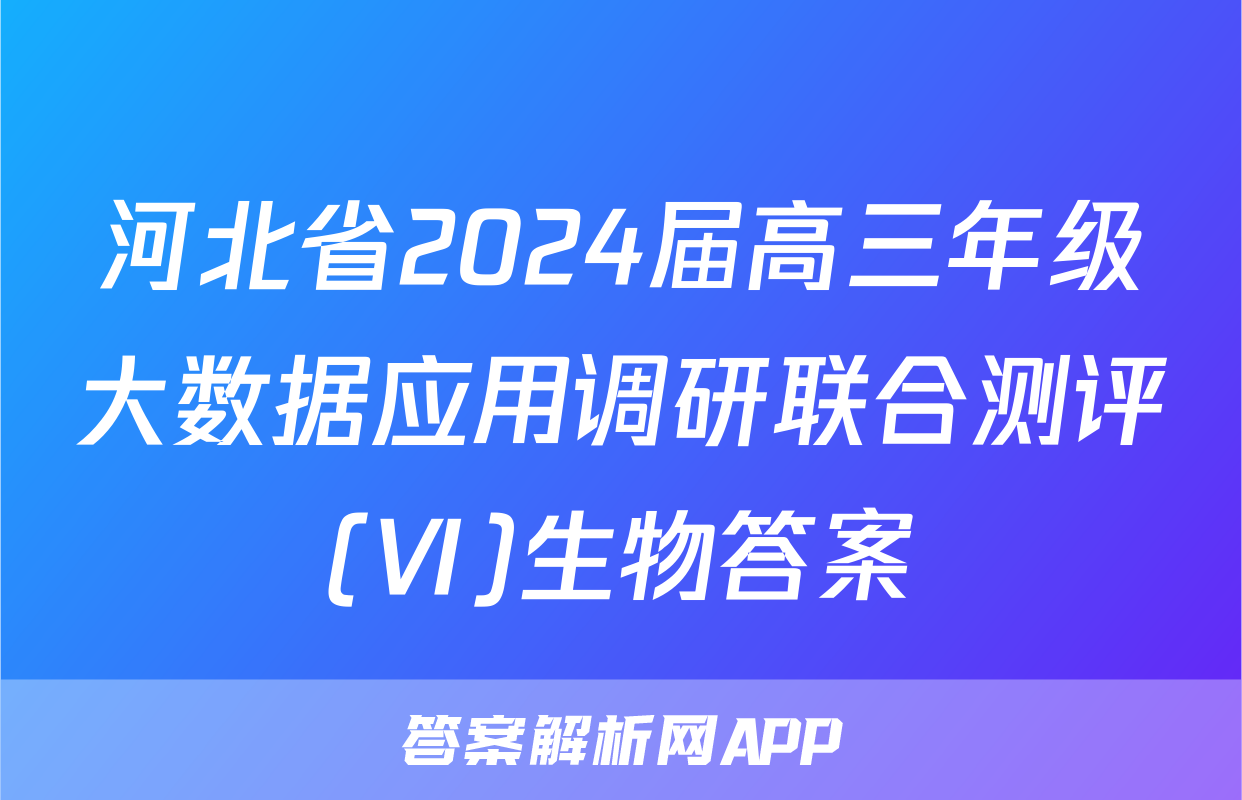 河北省2024届高三年级大数据应用调研联合测评(Ⅵ)生物答案