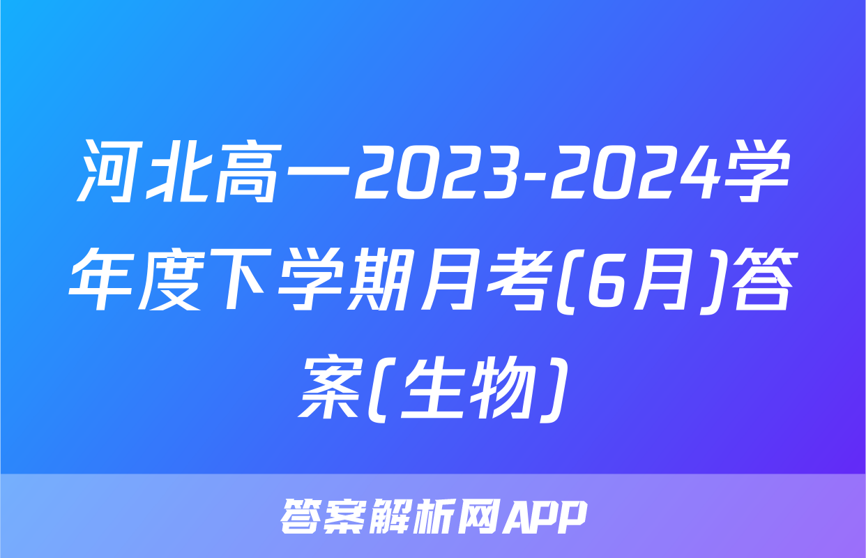 河北高一2023-2024学年度下学期月考(6月)答案(生物)