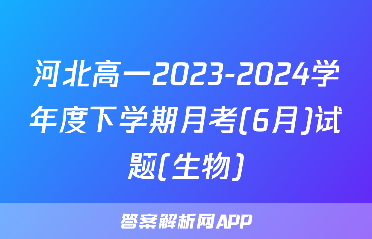河北高一2023-2024学年度下学期月考(6月)试题(生物)
