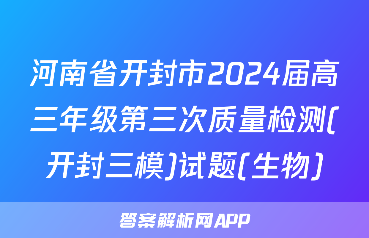 河南省开封市2024届高三年级第三次质量检测(开封三模)试题(生物)