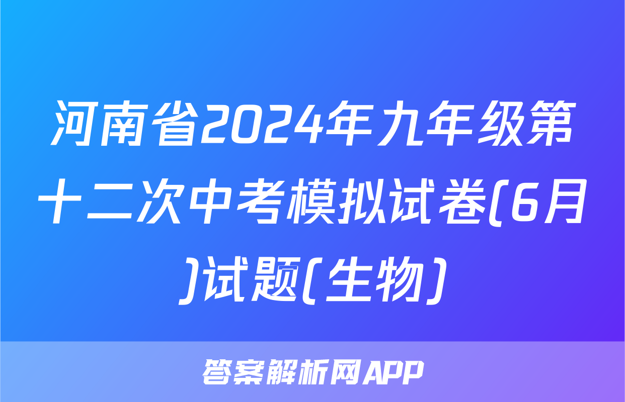 河南省2024年九年级第十二次中考模拟试卷(6月)试题(生物)