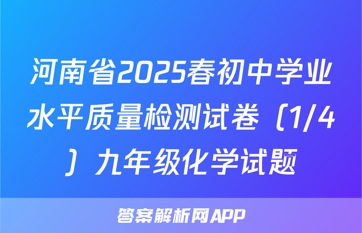 河南省2025春初中学业水平质量检测试卷（1/4）九年级化学试题