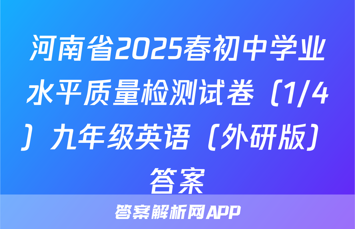 河南省2025春初中学业水平质量检测试卷（1/4）九年级英语（外研版）答案