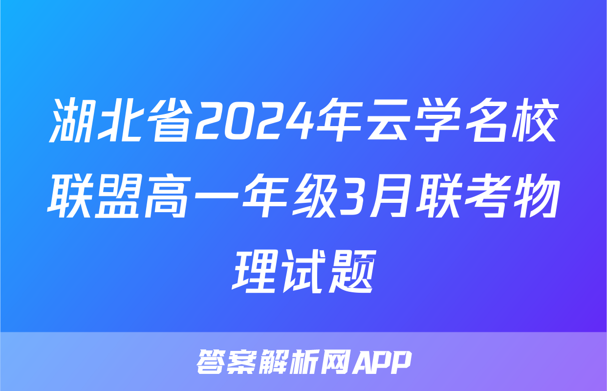 湖北省2024年云学名校联盟高一年级3月联考物理试题