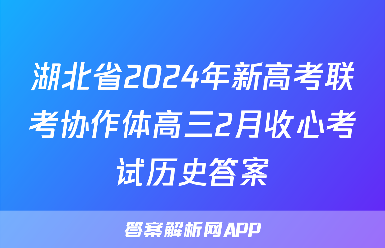 湖北省2024年新高考联考协作体高三2月收心考试历史答案