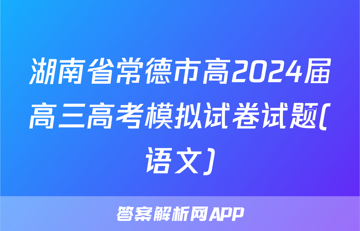 湖南省常德市高2024届高三高考模拟试卷试题(语文)