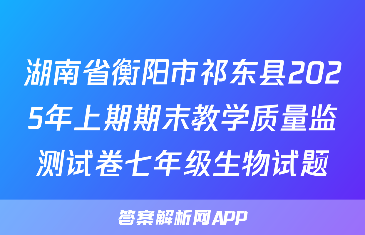 湖南省衡阳市祁东县2025年上期期末教学质量监测试卷七年级生物试题