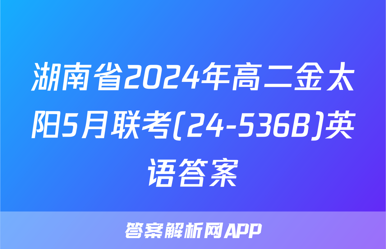 湖南省2024年高二金太阳5月联考(24-536B)英语答案