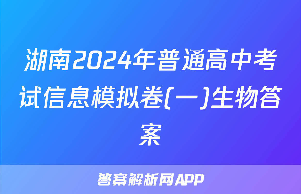 湖南2024年普通高中考试信息模拟卷(一)生物答案