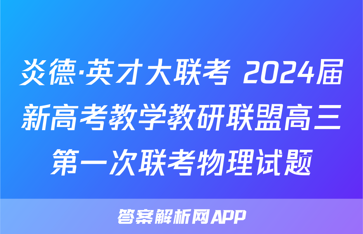 炎德·英才大联考 2024届新高考教学教研联盟高三第一次联考物理试题