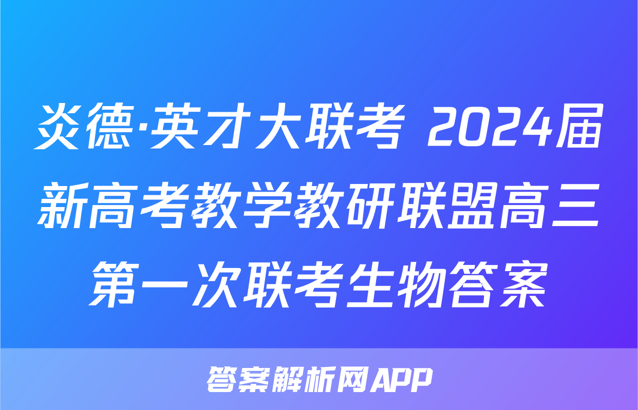 炎德·英才大联考 2024届新高考教学教研联盟高三第一次联考生物答案