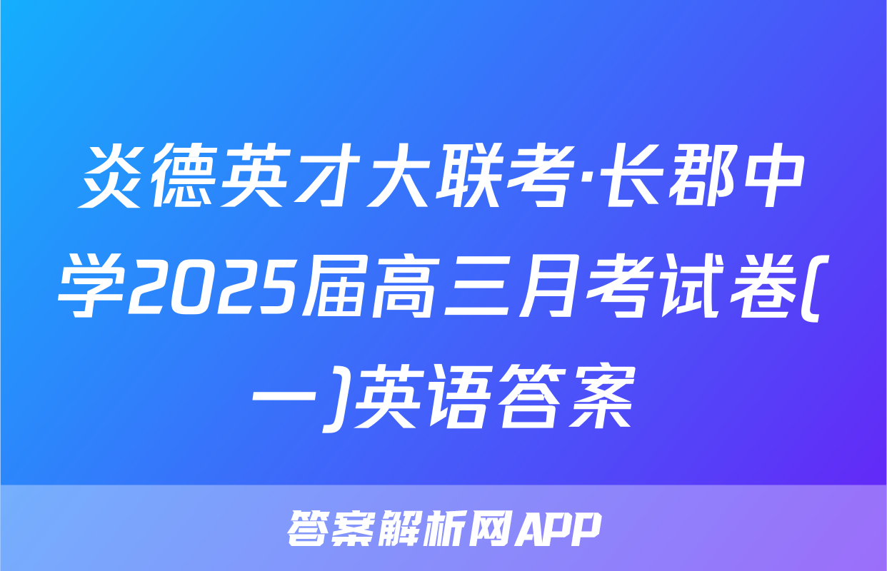 炎德英才大联考·长郡中学2025届高三月考试卷(一)英语答案