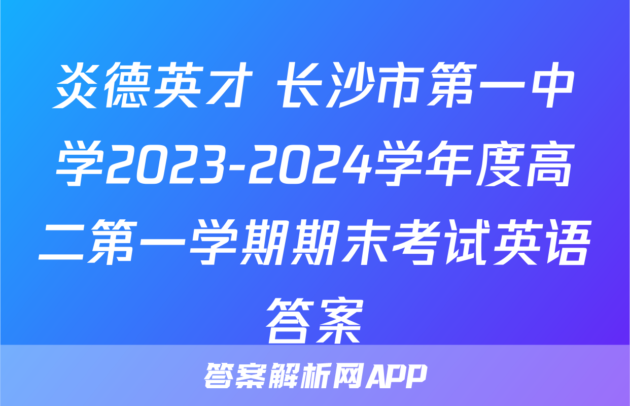 炎德英才 长沙市第一中学2023-2024学年度高二第一学期期末考试英语答案