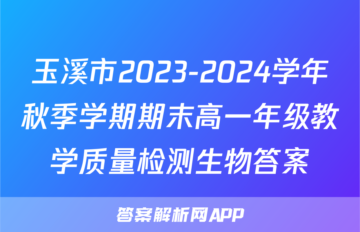 玉溪市2023-2024学年秋季学期期末高一年级教学质量检测生物答案