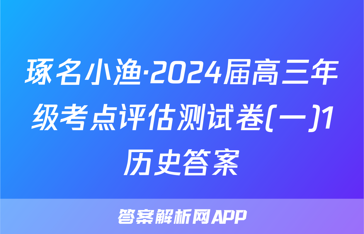 琢名小渔·2024届高三年级考点评估测试卷(一)1历史答案