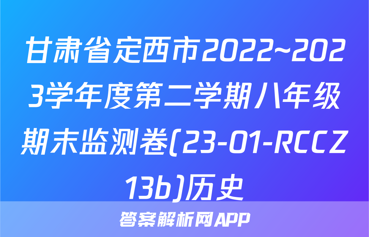 甘肃省定西市2022~2023学年度第二学期八年级期末监测卷(23-01-RCCZ13b)历史