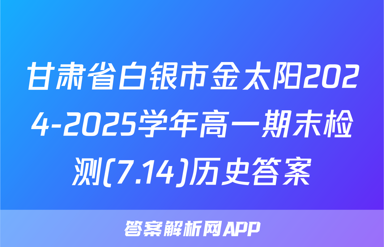 甘肃省白银市金太阳2024-2025学年高一期末检测(7.14)历史答案