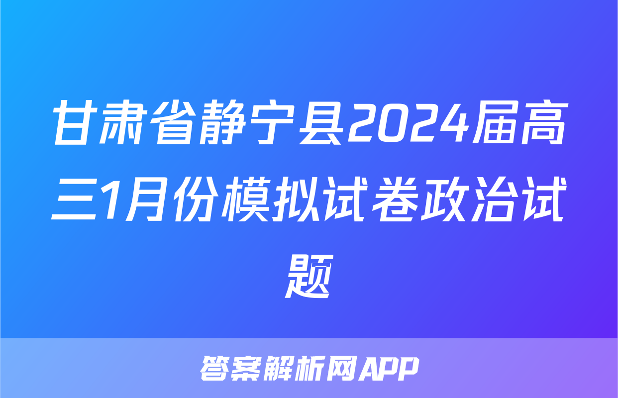 甘肃省静宁县2024届高三1月份模拟试卷政治试题