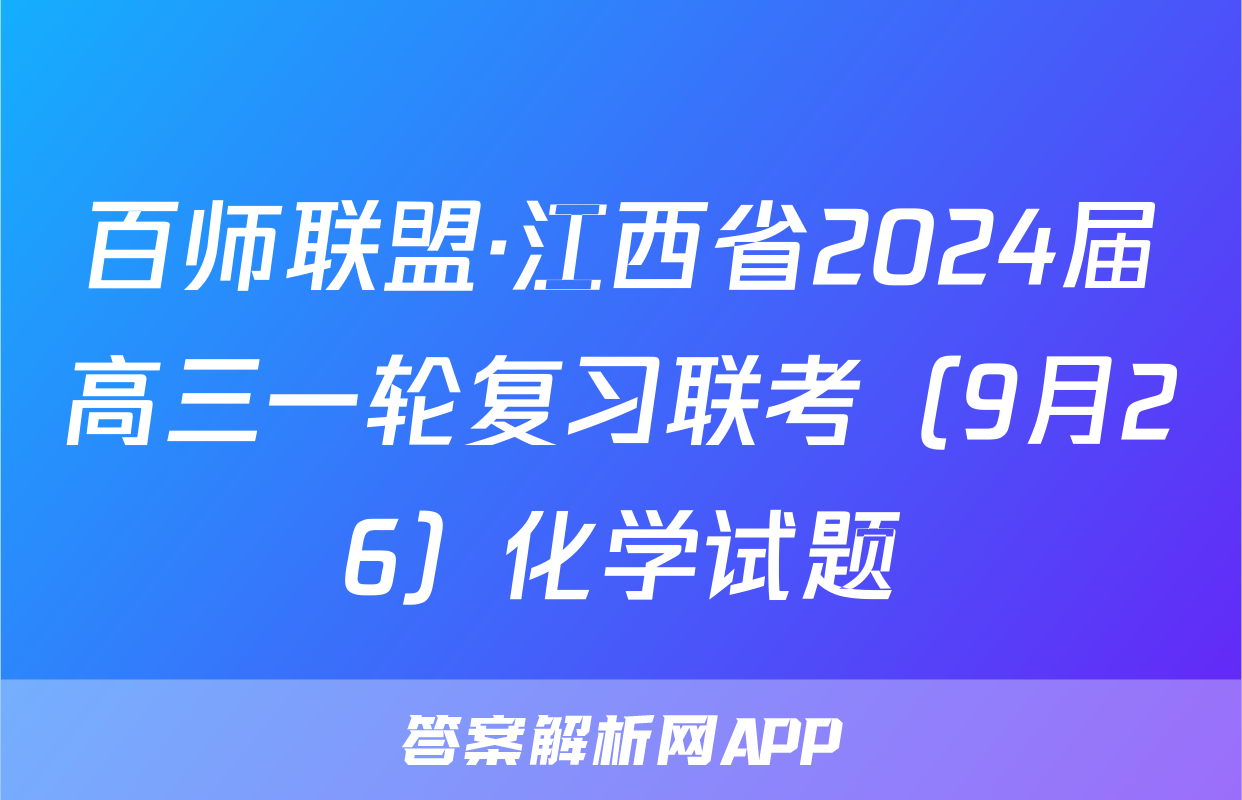 百师联盟·江西省2024届高三一轮复习联考（9月26）化学试题