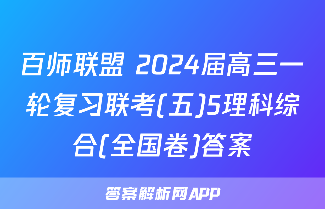百师联盟 2024届高三一轮复习联考(五)5理科综合(全国卷)答案