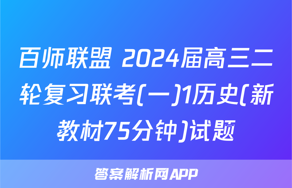 百师联盟 2024届高三二轮复习联考(一)1历史(新教材75分钟)试题