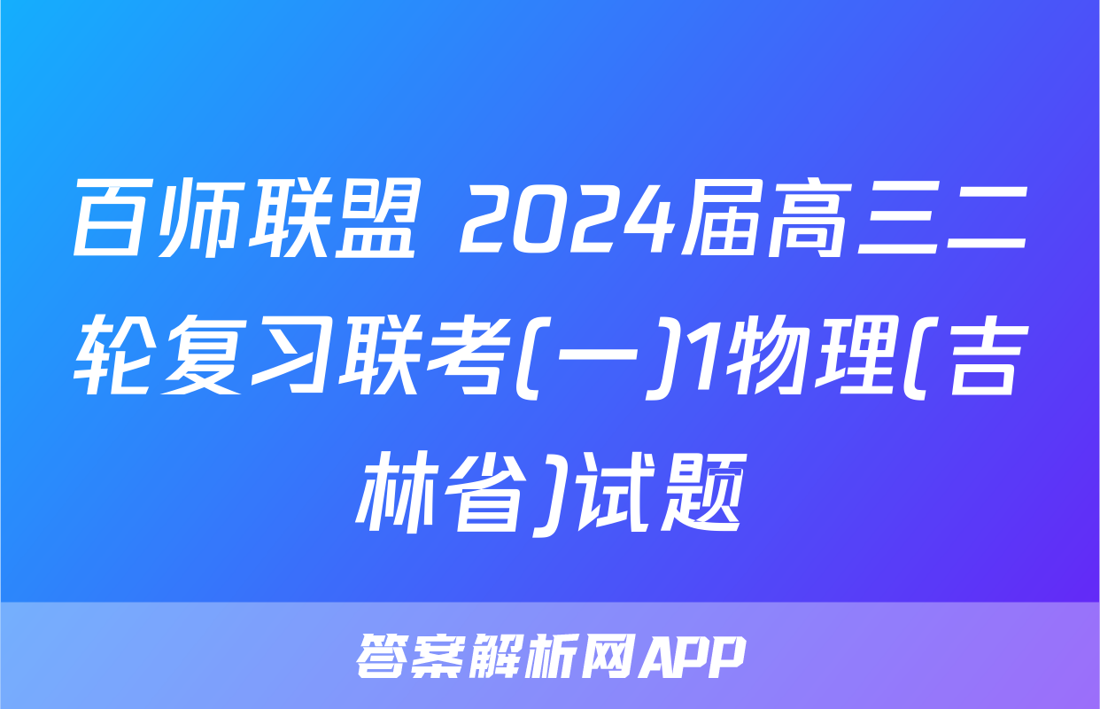 百师联盟 2024届高三二轮复习联考(一)1物理(吉林省)试题