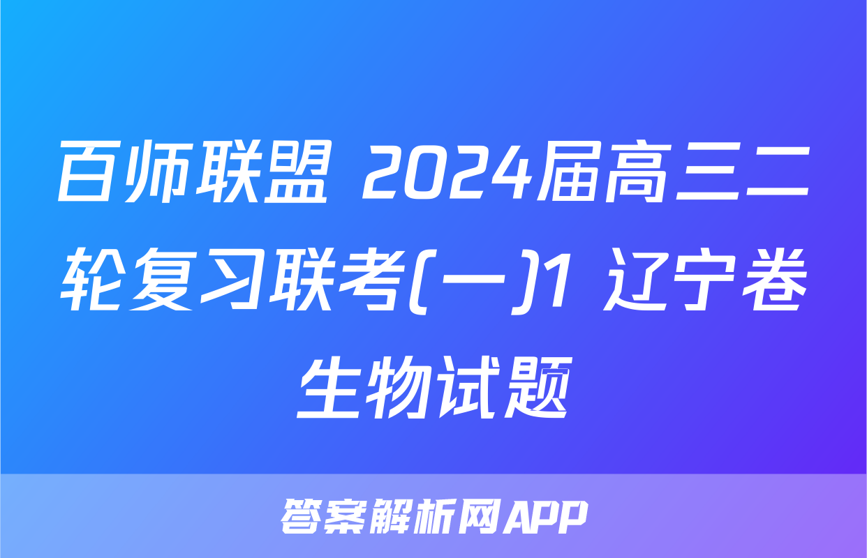 百师联盟 2024届高三二轮复习联考(一)1 辽宁卷生物试题