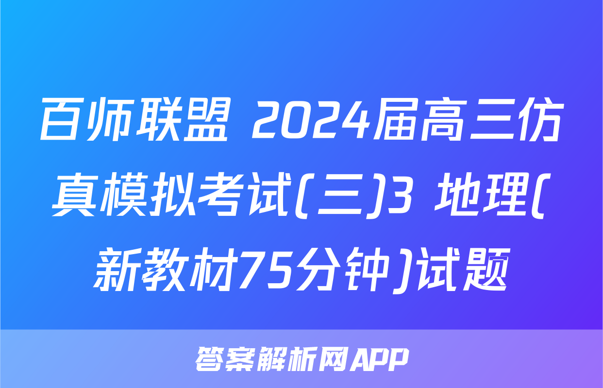 百师联盟 2024届高三仿真模拟考试(三)3 地理(新教材75分钟)试题