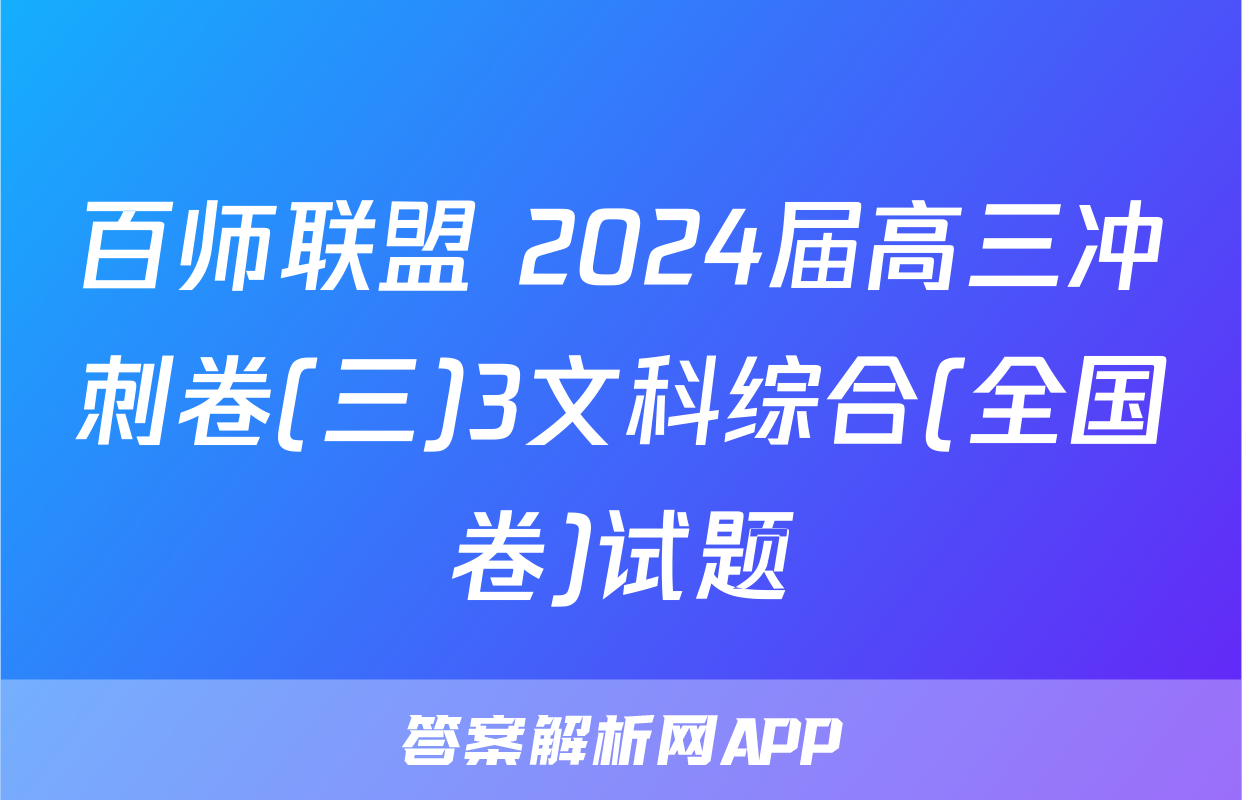 百师联盟 2024届高三冲刺卷(三)3文科综合(全国卷)试题