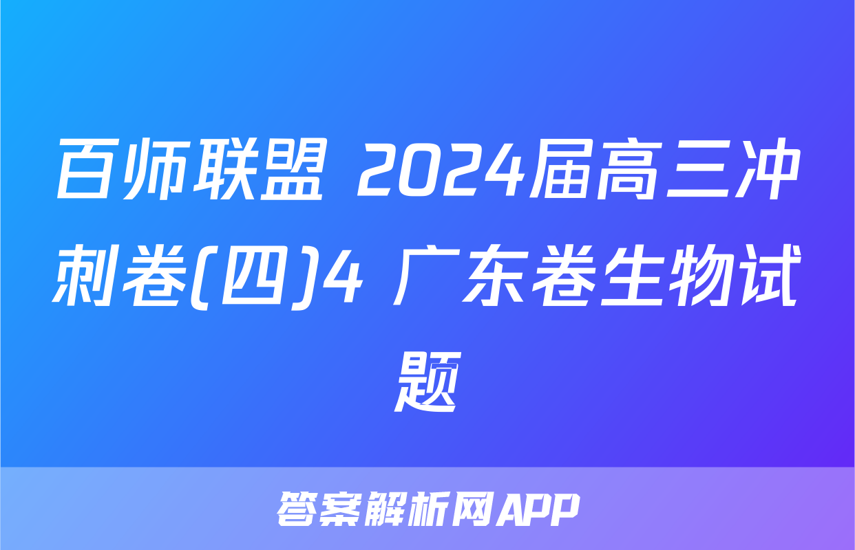 百师联盟 2024届高三冲刺卷(四)4 广东卷生物试题