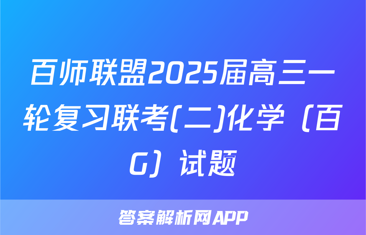 百师联盟2025届高三一轮复习联考(二)化学（百G）试题