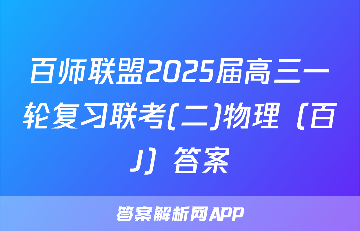 百师联盟2025届高三一轮复习联考(二)物理（百J）答案
